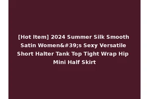 [Hot Item] 2024 Summer Silk Smooth Satin Women's Sexy Versatile Short Halter Tank Top Tight Wrap Hip Mini Half Skirt