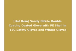 [Hot Item] Sandy Nitrile Double Coating Coated Glove with PE Shell in 13G Safety Gloves and Winter Gloves