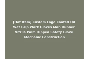 [Hot Item] Custom Logo Coated Oil Wet Grip Work Gloves Man Rubber Nitrile Palm Dipped Safety Glove Mechanic Construction