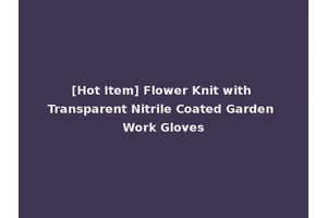 [Hot Item] Flower Knit with Transparent Nitrile Coated Garden Work Gloves