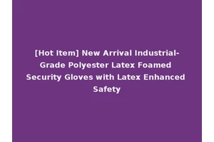 [Hot Item] New Arrival Industrial-Grade Polyester Latex Foamed Security Gloves with Latex Enhanced Safety