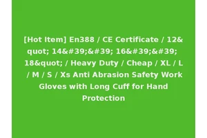 [Hot Item] En388 / CE Certificate / 12" 14'' 16'' 18" / Heavy Duty / Cheap / XL / L / M / S / Xs Anti Abrasion Safety Work Gloves with Long Cuff for Hand Protection