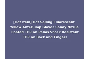 [Hot Item] Hot Selling Fluorescent Yellow Anti-Bump Gloves Sandy Nitrile Coated TPR on Palms Shock Resistant TPR on Back and Fingers