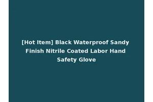 [Hot Item] Black Waterproof Sandy Finish Nitrile Coated Labor Hand Safety Glove