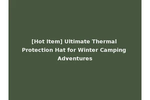 [Hot Item] Ultimate Thermal Protection Hat for Winter Camping Adventures