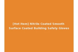 [Hot Item] Nitrile Coated Smooth Surface Coated Building Safety Gloves