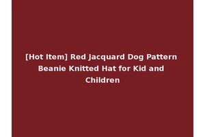 [Hot Item] Red Jacquard Dog Pattern Beanie Knitted Hat for Kid and Children