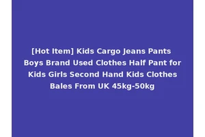 [Hot Item] Kids Cargo Jeans Pants Boys Brand Used Clothes Half Pant for Kids Girls Second Hand Kids Clothes Bales From UK 45kg-50kg