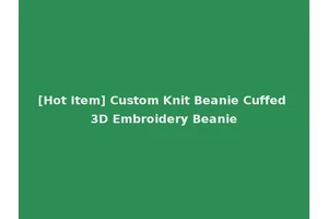 [Hot Item] Custom Knit Beanie Cuffed 3D Embroidery Beanie