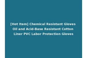 [Hot Item] Chemical Resistant Gloves Oil and Acid-Base Resistant Cotton Liner PVC Labor Protection Gloves