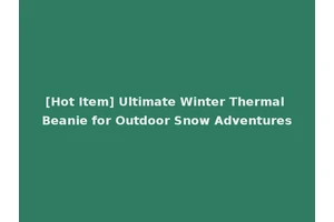 [Hot Item] Ultimate Winter Thermal Beanie for Outdoor Snow Adventures