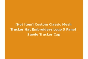 [Hot Item] Custom Classic Mesh Trucker Hat Embroidery Logo 5 Panel Suede Trucker Cap