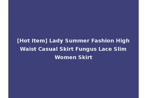 [Hot Item] Lady Summer Fashion High Waist Casual Skirt Fungus Lace Slim Women Skirt
