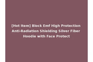 [Hot Item] Block Emf High Protection Anti-Radiation Shielding Silver Fiber Hoodie with Face Protect