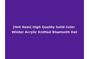 [Hot Item] High Quality Solid Color Winter Acrylic Knitted Bluetooth Hat