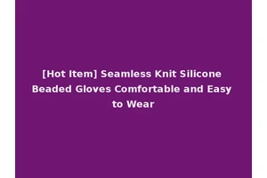 [Hot Item] Seamless Knit Silicone Beaded Gloves Comfortable and Easy to Wear