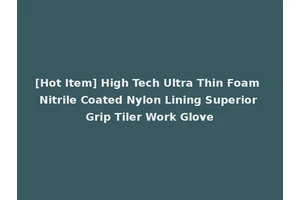 [Hot Item] High Tech Ultra Thin Foam Nitrile Coated Nylon Lining Superior Grip Tiler Work Glove