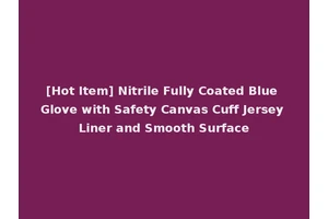 [Hot Item] Nitrile Fully Coated Blue Glove with Safety Canvas Cuff Jersey Liner and Smooth Surface