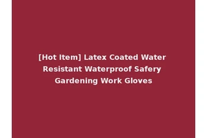 [Hot Item] Latex Coated Water Resistant Waterproof Safery Gardening Work Gloves