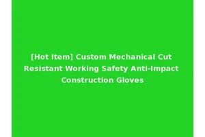 [Hot Item] Custom Mechanical Cut Resistant Working Safety Anti-Impact Construction Gloves