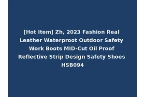 [Hot Item] Zh, 2023 Fashion Real Leather Waterproot Outdoor Safety Work Boots MID-Cut Oil Proof Reflective Strip Design Safety Shoes HSB094