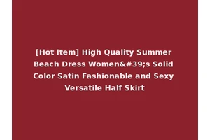 [Hot Item] High Quality Summer Beach Dress Women's Solid Color Satin Fashionable and Sexy Versatile Half Skirt