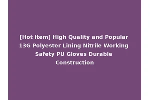 [Hot Item] High Quality and Popular 13G Polyester Lining Nitrile Working Safety PU Gloves Durable Construction