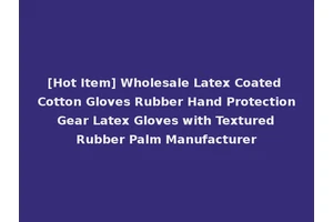 [Hot Item] Wholesale Latex Coated Cotton Gloves Rubber Hand Protection Gear Latex Gloves with Textured Rubber Palm Manufacturer