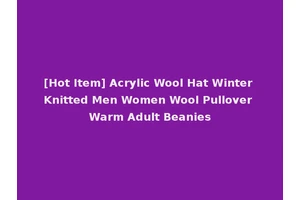 [Hot Item] Acrylic Wool Hat Winter Knitted Men Women Wool Pullover Warm Adult Beanies