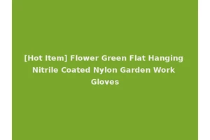 [Hot Item] Flower Green Flat Hanging Nitrile Coated Nylon Garden Work Gloves
