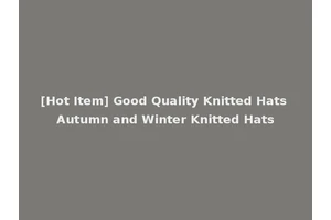 [Hot Item] Good Quality Knitted Hats Autumn and Winter Knitted Hats