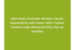 [Hot Item] Oversize Women Casual Sweatshirts with Hood 100% Cotton Custom Logo Women's Zip up Hoodies