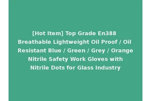 [Hot Item] Top Grade En388 Breathable Lightweight Oil Proof / Oil Resistant Blue / Green / Grey / Orange Nitrile Safety Work Gloves with Nitrile Dots for Glass Industry