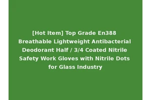 [Hot Item] Top Grade En388 Breathable Lightweight Antibacterial Deodorant Half / 3/4 Coated Nitrile Safety Work Gloves with Nitrile Dots for Glass Industry
