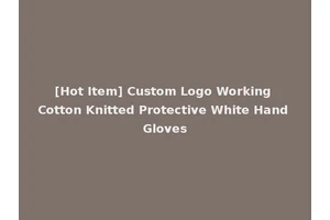 [Hot Item] Custom Logo Working Cotton Knitted Protective White Hand Gloves