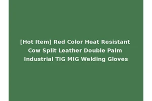 [Hot Item] Red Color Heat Resistant Cow Split Leather Double Palm Industrial TIG MIG Welding Gloves