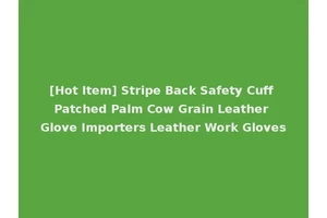 [Hot Item] Stripe Back Safety Cuff Patched Palm Cow Grain Leather Glove Importers Leather Work Gloves