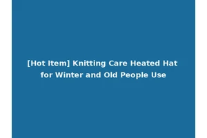 [Hot Item] Knitting Care Heated Hat for Winter and Old People Use