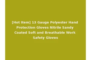 [Hot Item] 13 Gauge Polyester Hand Protection Gloves Nitrile Sandy Coated Soft and Breathable Work Safety Gloves