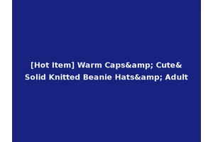 [Hot Item] Warm Caps&amp; Cute&Solid Knitted Beanie Hats&amp; Adult