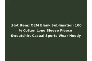 [Hot Item] OEM Blank Sublimation 100% Cotton Long Sleeve Fleece Sweatshirt Casual Sports Wear Hoody