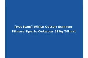 [Hot Item] White Cotton Summer Fitness Sports Outwear 230g T-Shirt