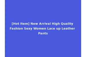 [Hot Item] New Arrival High Quality Fashion Sexy Women Lace up Leather Pants