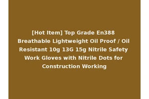 [Hot Item] Top Grade En388 Breathable Lightweight Oil Proof / Oil Resistant 10g 13G 15g Nitrile Safety Work Gloves with Nitrile Dots for Construction Working