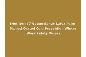 [Hot Item] 7 Gauge Sandy Latex Palm Dipped Coated Cold Prevention Winter Work Safety Gloves