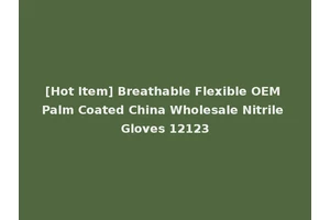 [Hot Item] Breathable Flexible OEM Palm Coated China Wholesale Nitrile Gloves 12123
