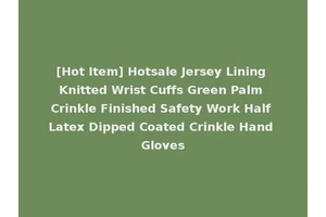 [Hot Item] Hotsale Jersey Lining Knitted Wrist Cuffs Green Palm Crinkle Finished Safety Work Half Latex Dipped Coated Crinkle Hand Gloves