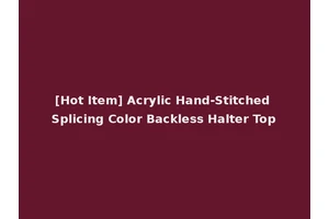 [Hot Item] Acrylic Hand-Stitched Splicing Color Backless Halter Top
