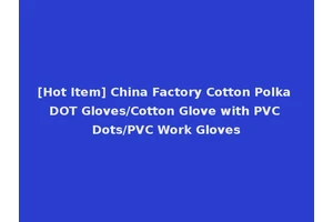 [Hot Item] China Factory Cotton Polka DOT Gloves/Cotton Glove with PVC Dots/PVC Work Gloves