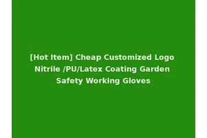 [Hot Item] Cheap Customized Logo Nitrile /PU/Latex Coating Garden Safety Working Gloves